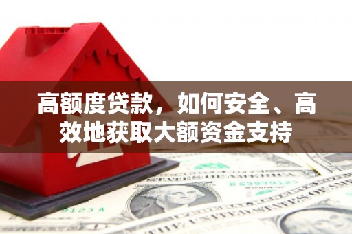昌邑高额度贷款，如何安全、高效地获取大额资金支持