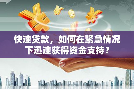 昌邑快速贷款，如何在紧急情况下迅速获得资金支持？