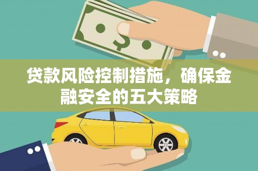 昌邑贷款风险控制措施，确保金融安全的五大策略