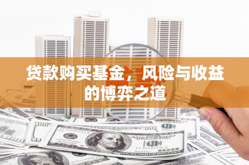 昌邑贷款购买基金，风险与收益的博弈之道