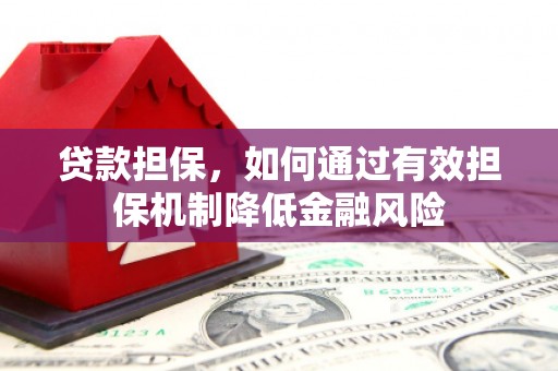昌邑贷款担保，如何通过有效担保机制降低金融风险