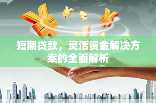 昌邑短期贷款，灵活资金解决方案的全面解析