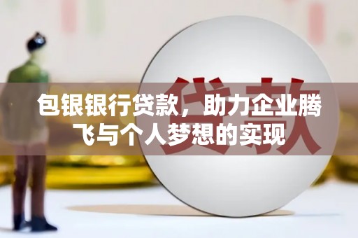昌邑包银银行贷款，助力企业腾飞与个人梦想的实现