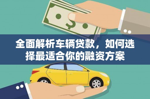 昌邑全面解析车辆贷款，如何选择最适合你的融资方案
