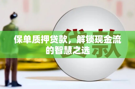 昌邑保单质押贷款，解锁现金流的智慧之选