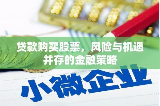 昌邑贷款购买股票，风险与机遇并存的金融策略