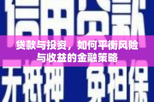 昌邑贷款与投资，如何平衡风险与收益的金融策略