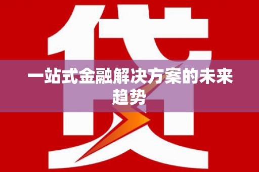 昌邑一站式金融解决方案的未来趋势